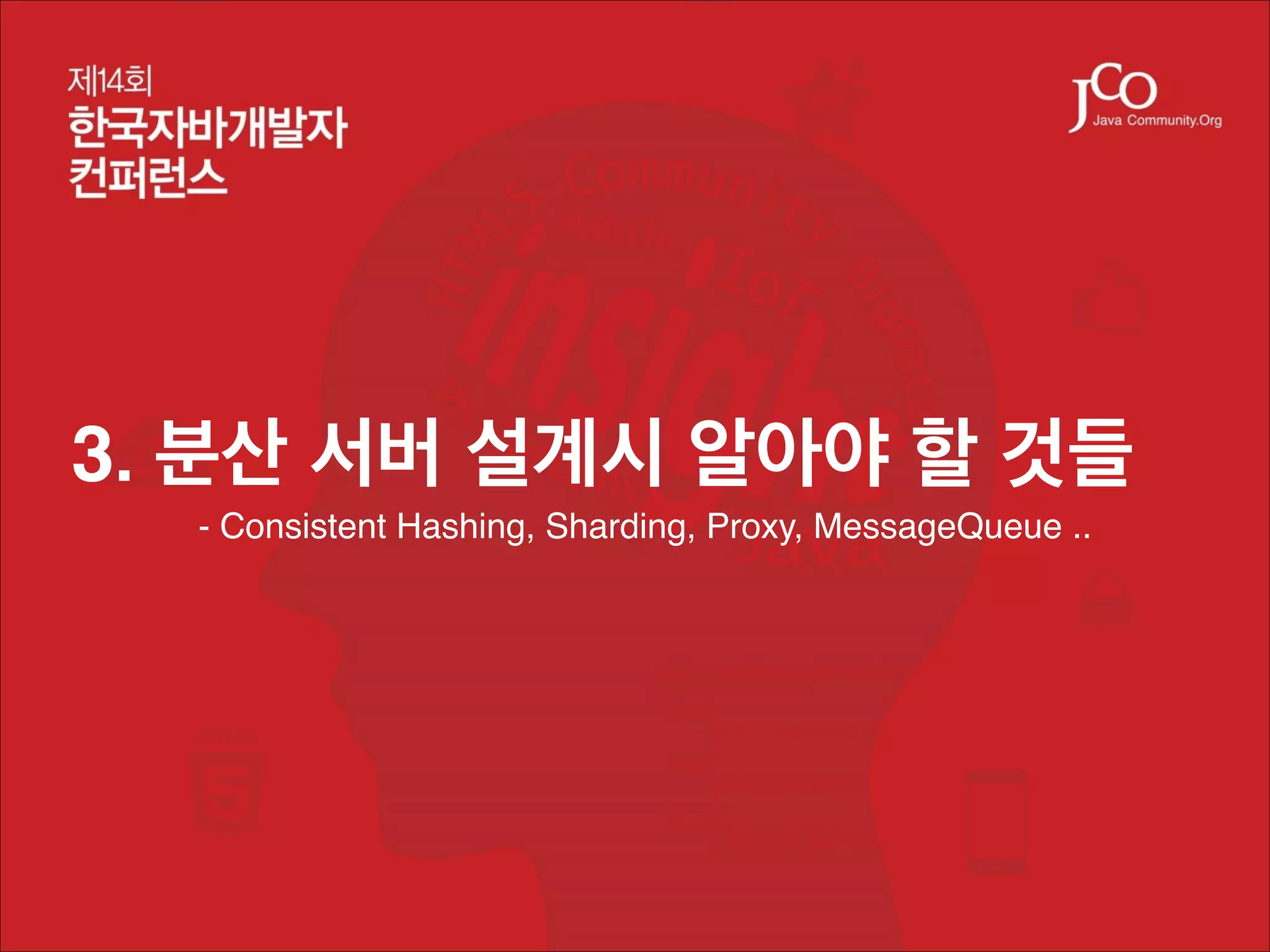 3. 분산 서버 설계시 알아야 할 것들!
!

- Consistent Hashing, Sharding, Proxy, MessageQueue ..

 
