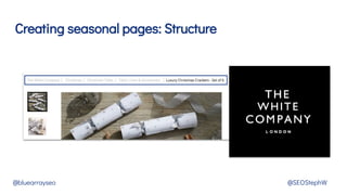 Creating seasonal pages: Structure
@bluearrayseo @SEOStephW
 