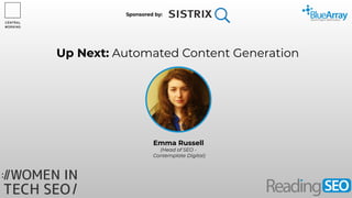Up Next: Automated Content Generation
Emma Russell
(Head of SEO -
Contemplate Digital)
Sponsored by:
 