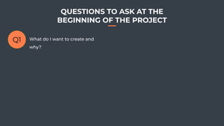 93
QUESTIONS TO ASK AT THE
BEGINNING OF THE PROJECT
What do I want to create and
why?
Q1
 