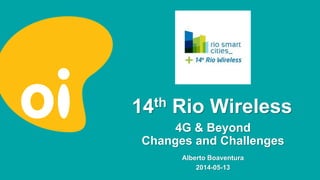14th Rio Wireless
Alberto Boaventura
2014-05-13
4G & Beyond
Changes and Challenges
 