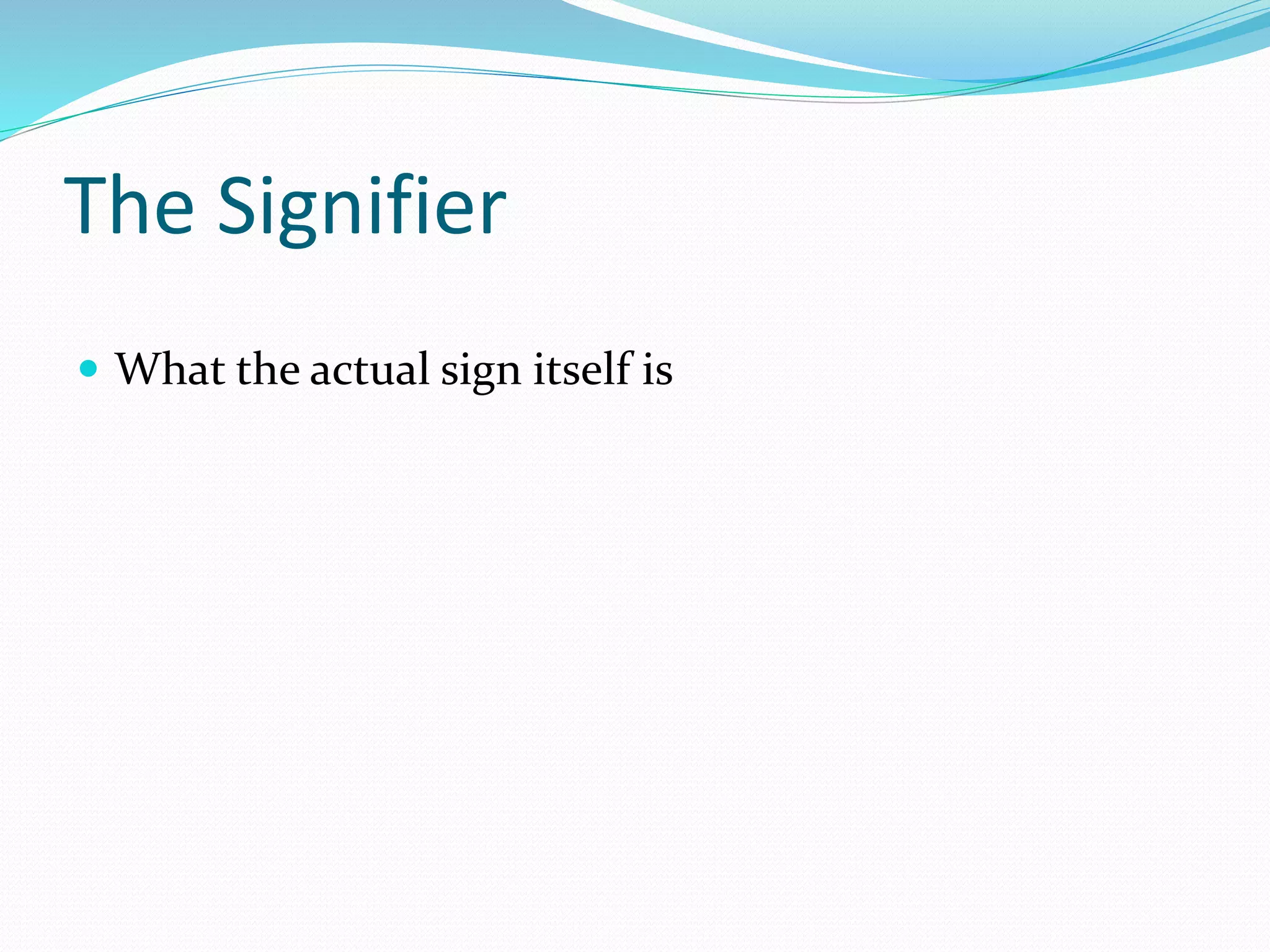 The Signifier
 What the actual sign itself is
 