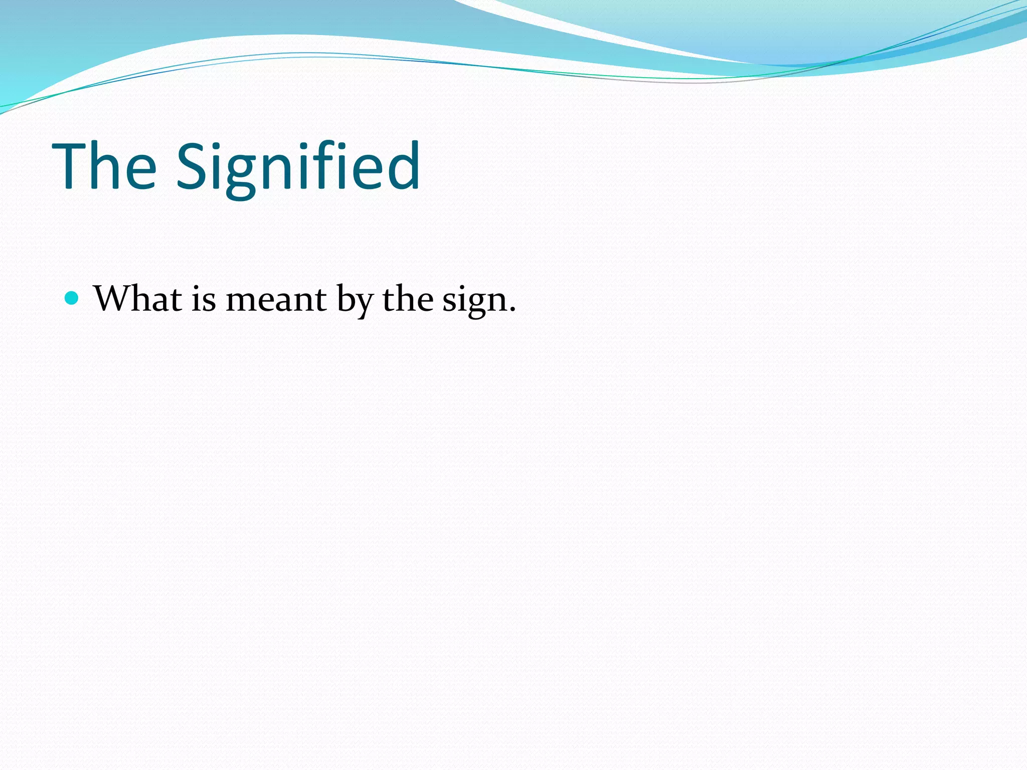 The Signified
 What is meant by the sign.
 