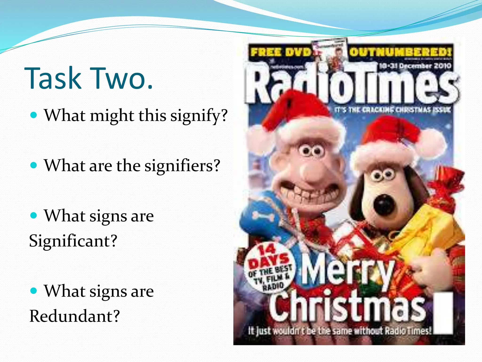 Task Two.
 What might this signify?
 What are the signifiers?
 What signs are
Significant?
 What signs are
Redundant?
 