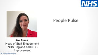 Zoe Evans,
Head of Staff Engagement
NHS England and NHS
Improvement
#Caring4NHSpeople
People Pulse
 