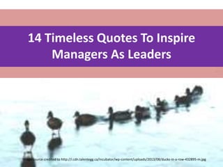 14 Timeless Quotes To Inspire
Managers As Leaders
Image source credited to http://i.cdn.talentegg.ca/incubator/wp-content/...