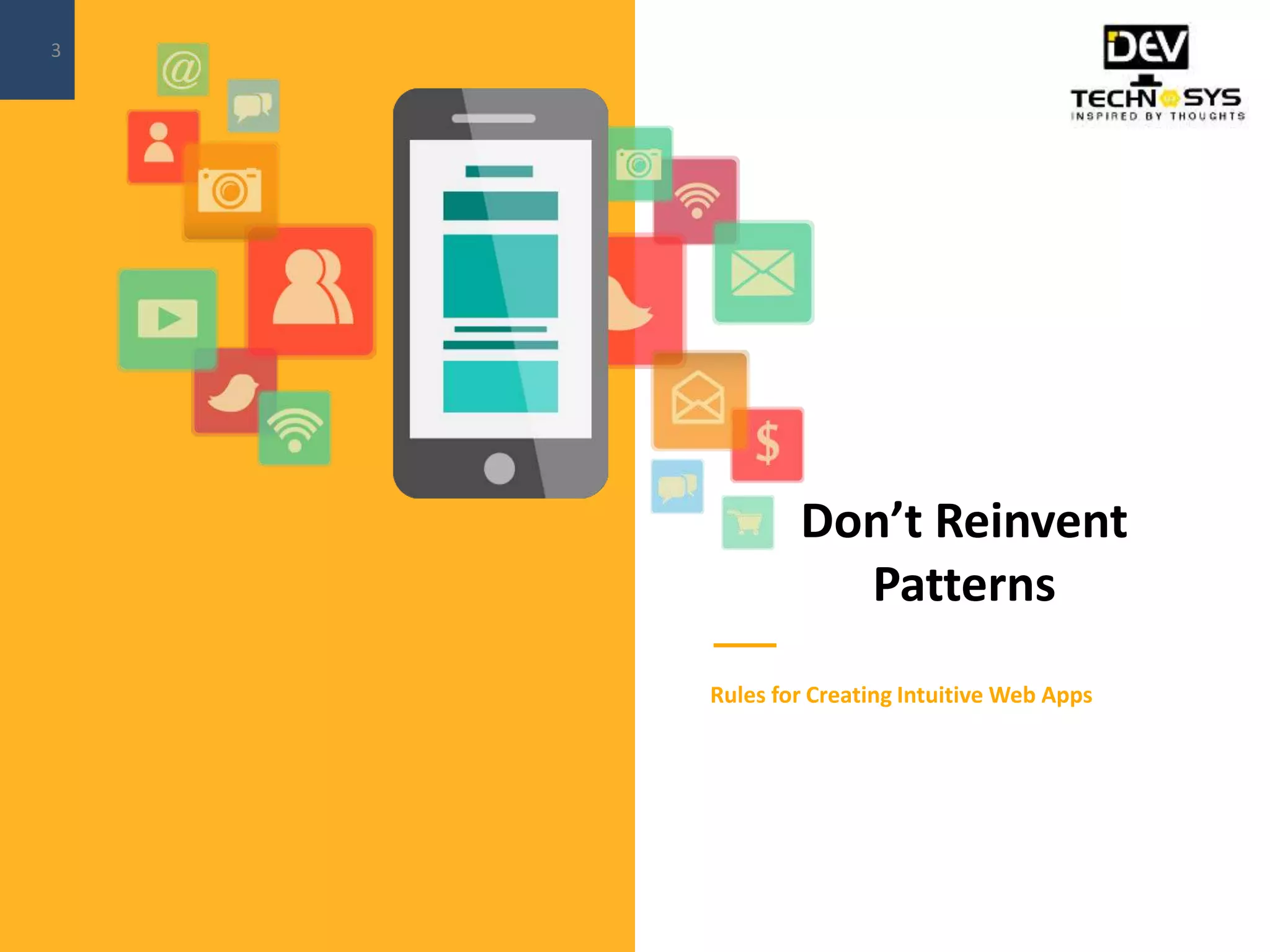 Don’t Reinvent
Patterns
Rules for Creating Intuitive Web Apps
3
 