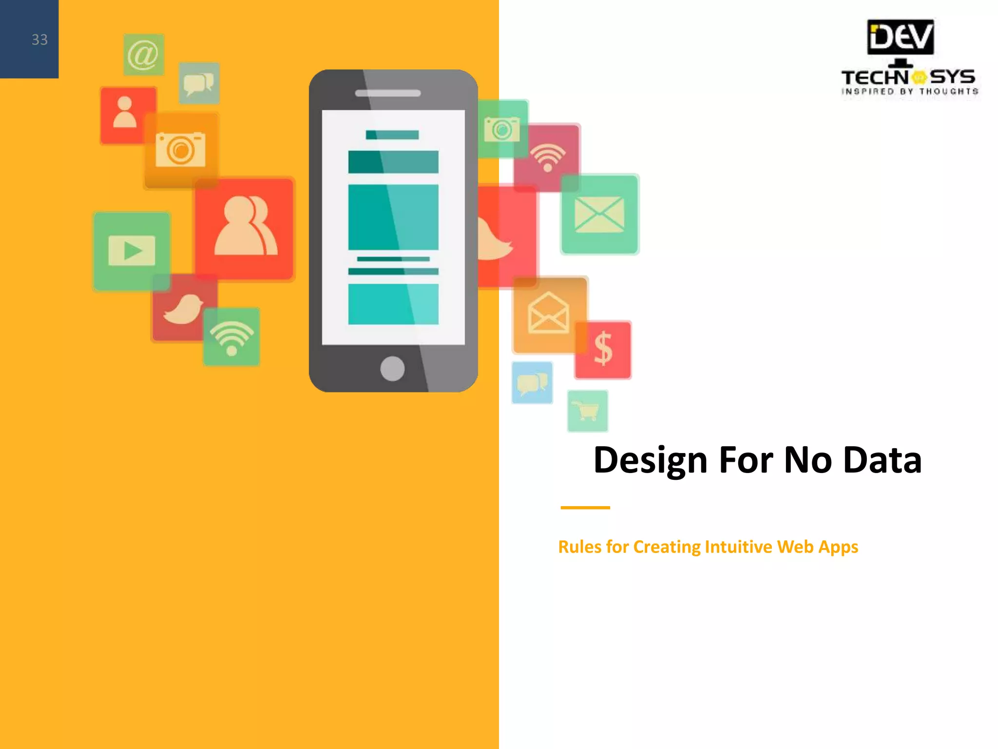 Design For No Data
Rules for Creating Intuitive Web Apps
33
 