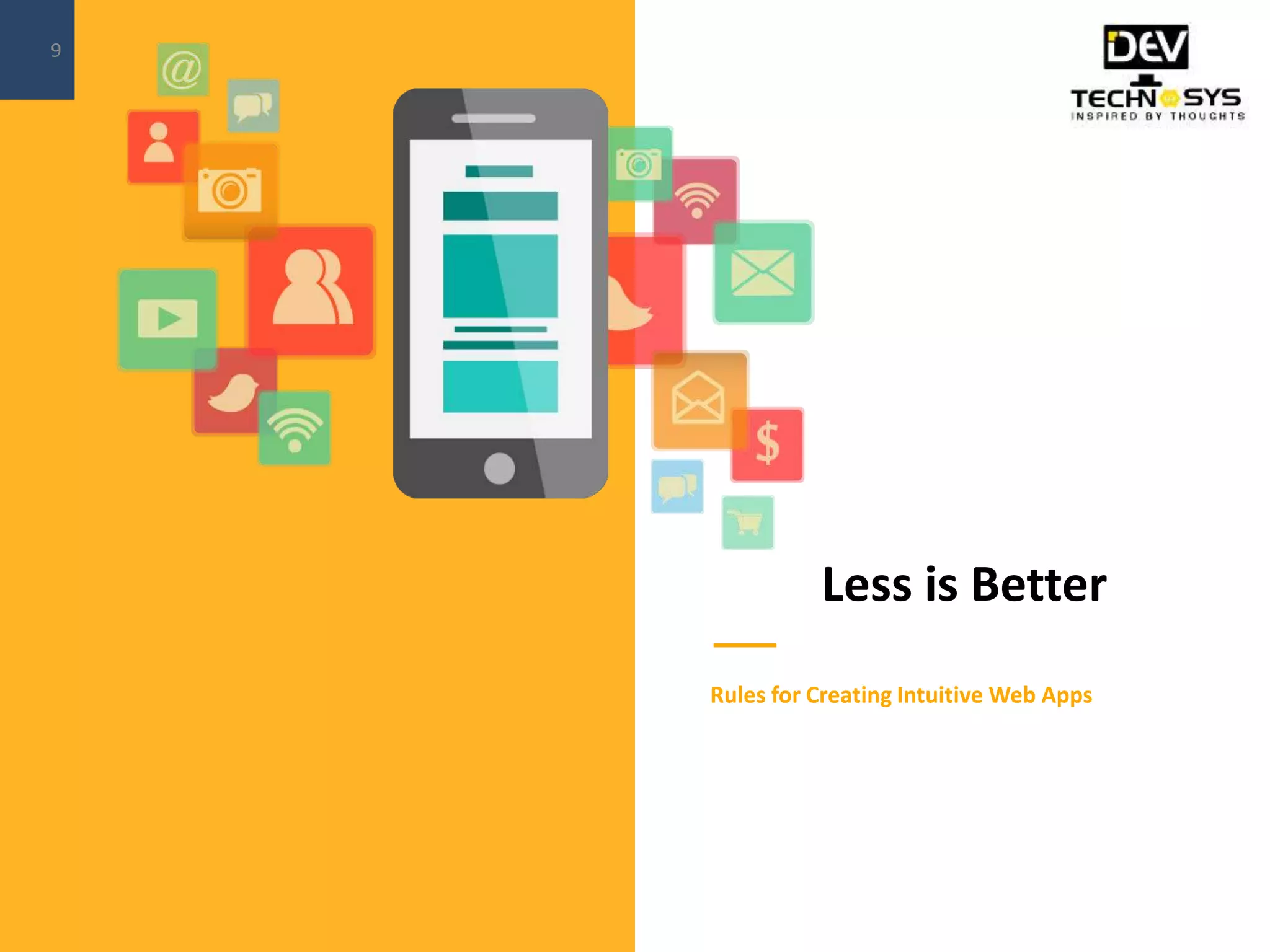 Less is Better
Rules for Creating Intuitive Web Apps
9
 