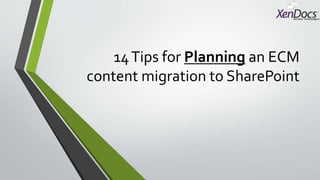 14 Tips for Planning an ECM 
content migration to SharePoint 
 