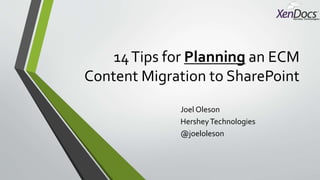 14Tips for Planning an ECM
Content Migration to SharePoint
Joel Oleson
HersheyTechnologies
@joeloleson
 