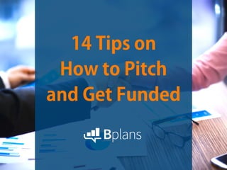 14 Tips on
How to Pitch
and Get Funded
 