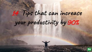 14 Tips that can increase
your productivity by 90%
 
