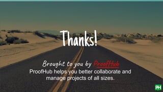 Thanks!
Brought to you by ProofHub
ProofHub helps you better collaborate and
manage projects of all sizes.
 