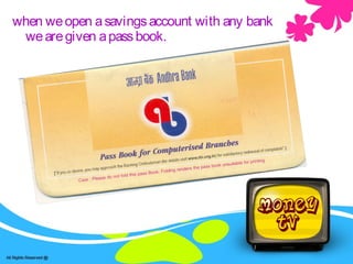 Pass-Book
when weopen asavingsaccount with any bank
wearegiven apassbook.
 