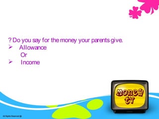 ?Do you say for themoney your parentsgive.
 Allowance
Or
 Income
 
