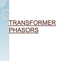 TRANSFORMER
PHASORS
 