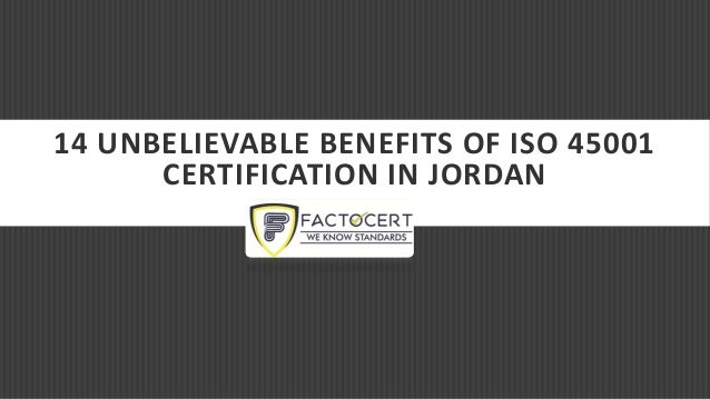 14 UNBELIEVABLE BENEFITS OF ISO 45001
CERTIFICATION IN JORDAN
 