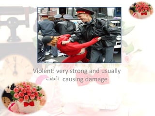 Violent: very strong and usually
causing damage‫العنف‬
 