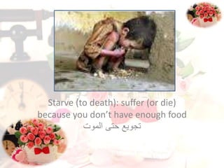Starve (to death): suffer (or die)
because you don’t have enough food
‫الموت‬ ‫حتى‬ ‫تجويع‬
 