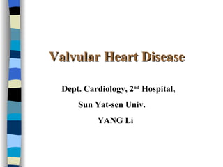 Valvular Heart Disease   Dept. Cardiology, 2 nd  Hospital,  Sun Yat-sen Univ.  YANG Li 