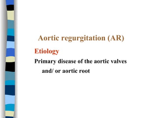 Aortic regurgitation (AR) Etiology Primary disease of the aortic valves  and/ or aortic root  