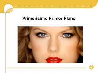 Primerísimo Primer Plano
 