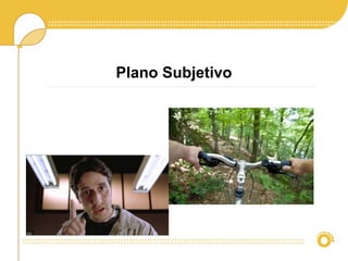 Plano Subjetivo
 