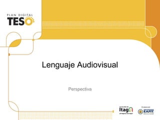 Lenguaje Audiovisual
Perspectiva
 
