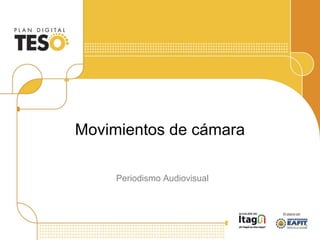 Movimientos de cámara
Periodismo Audiovisual
 