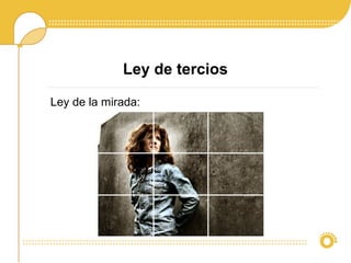 Ley de tercios
Ley de la mirada:
 