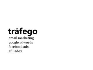 tráfego 
email marketing 
google adwords 
facebook ads 
afiliados 
 