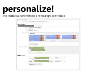 personalize! 
crie relatórios customizados pra cada tipo de medição 
 