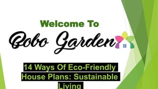 Welcome To
14 Ways Of Eco-Friendly
House Plans: Sustainable
Living
 