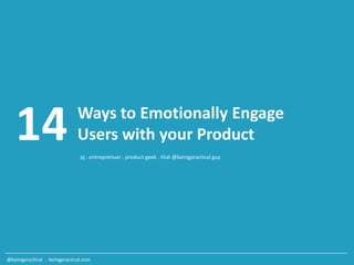 pj . entreprenuer . product geek . that @beingpractical guy
14 Ways to Emotionally Engage
Users with your Product
@beingpractical . beingpractical.com
 