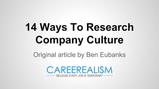 14 Ways To Research
Company Culture
Original article by Ben Eubanks

 