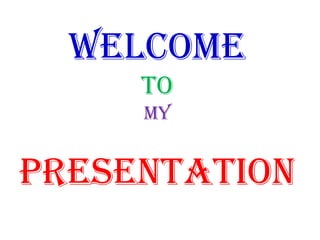 WELCOME
     TO
     MY


PRESENTATION
 