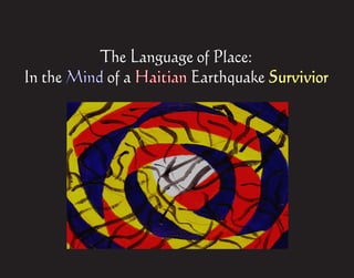The Language of Place:
In the Mind of a Haitian Earthquake Survivior
 