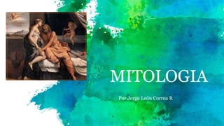 MITOLOGIA
Por Jorge León Correa R
 