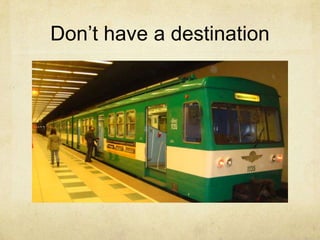 Don’t have a destination

 