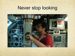 Never stop looking

 