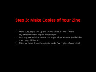 Step 3: Make Copies of Your Zine
1. Make sure pages line up the way you had planned. Make
adjustments to the copies accord...