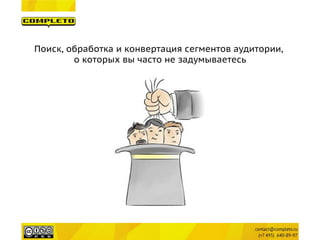 Поиск, обработка и конвертация сегментов аудитории, 
о которых вы часто не задумываетесь  
