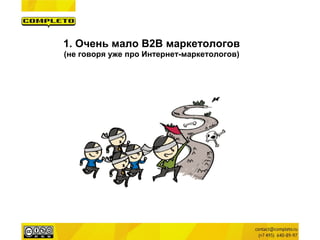 1. Очень мало B2B маркетологов 
(не говоря уже про Интернет-маркетологов)  