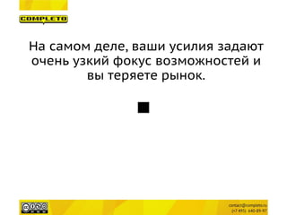 На самом деле, ваши усилия задают очень узкий фокус возможностей и вы теряете рынок.  