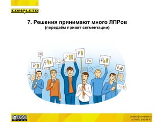 7. Решения принимают много ЛПРов 
(передаём привет сегментации)  