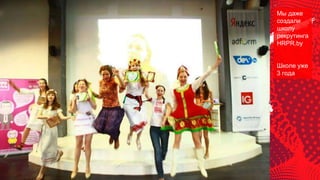 Мы даже
создали
школу
рекрутинга
HRPR.by
Школе уже
3 года
 