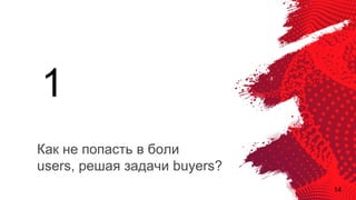 14
Как не попасть в боли
users, решая задачи buyers?
1
 