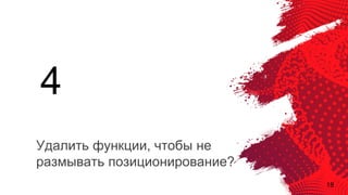 18
Удалить функции, чтобы не
размывать позиционирование?
4
 
