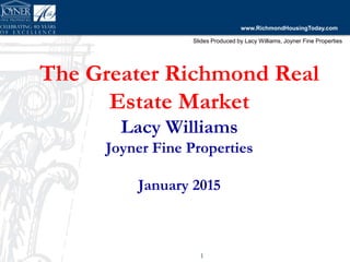 Slides Produced by Lacy Williams, Joyner Fine Properties
www.RichmondHousingToday.com
The Greater Richmond Real
Estate Market
Lacy Williams
Joyner Fine Properties
January 2015
11
 
